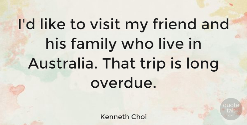 Kenneth Choi Quote About Family, Trip, Visit: Id Like To Visit My...