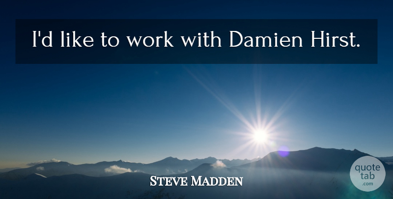 Steve Madden Quote About undefined: Id Like To Work With...