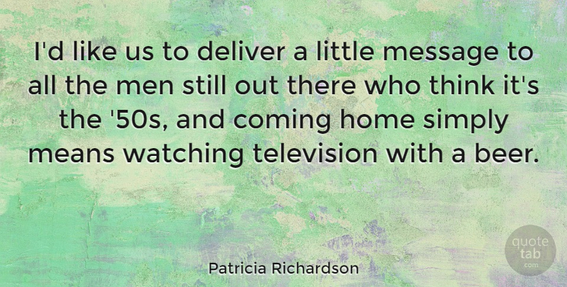 Patricia Richardson Quote About Coming, Deliver, Home, Means, Men: Id Like Us To Deliver...