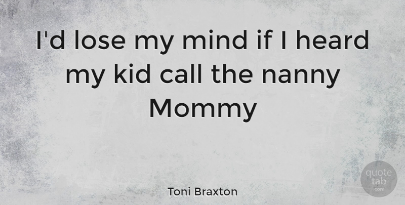 Toni Braxton Quote About Kids, Mind, Nannies: Id Lose My Mind If...
