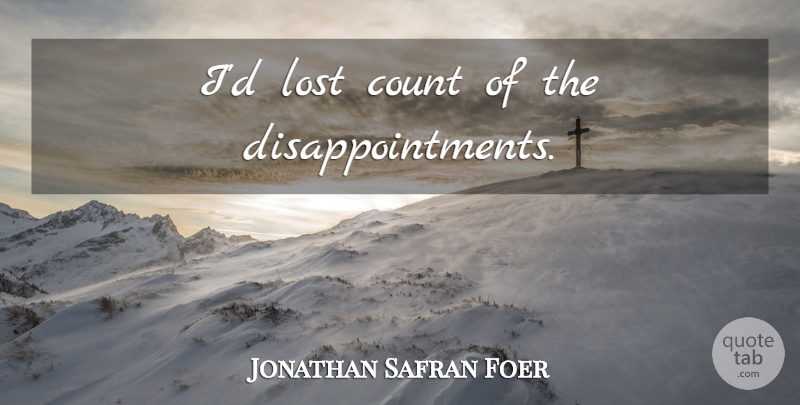 Jonathan Safran Foer Quote About Disappointment, Lost: Id Lost Count Of The...