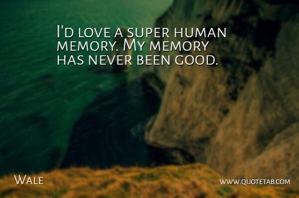 Wale Quote About Memories, Humans: Id Love A Super Human...