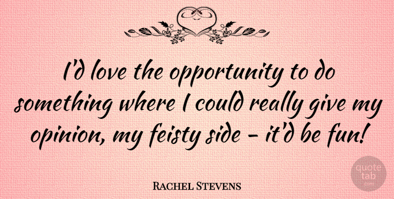 Rachel Stevens Quote About Fun, Opportunity, Giving: Id Love The Opportunity To...