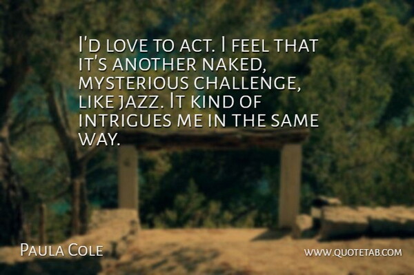 Paula Cole Quote About Challenges, Way, Naked: Id Love To Act I...