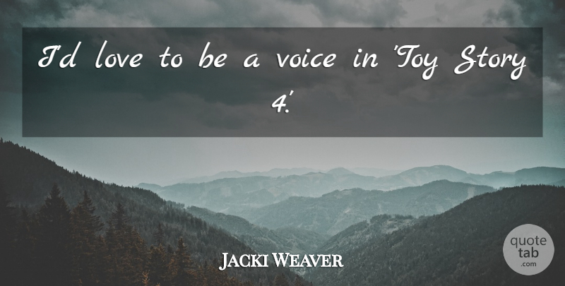Jacki Weaver Quote About Voice, Toys, Stories: Id Love To Be A...