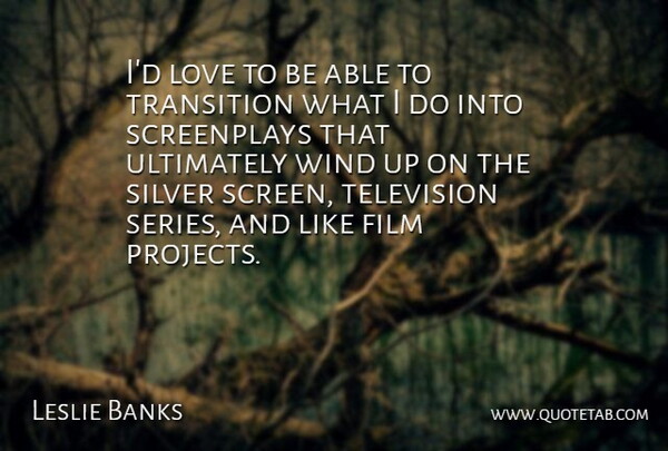 Leslie Banks Quote About British Actor, Love, Silver, Television, Transition: Id Love To Be Able...