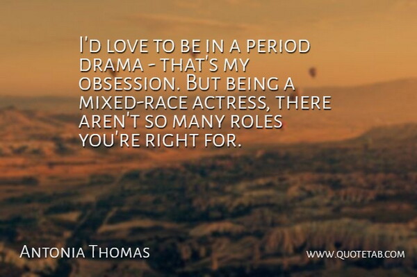 Antonia Thomas Quote About Drama, Race, Actresses: Id Love To Be In...