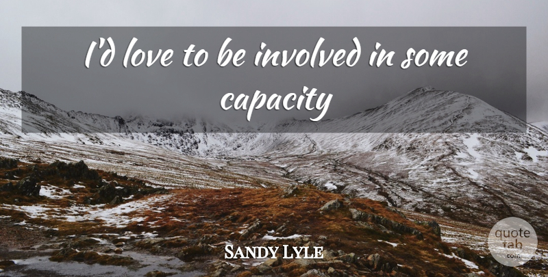 Sandy Lyle Quote About Capacity, Involved, Love: Id Love To Be Involved...