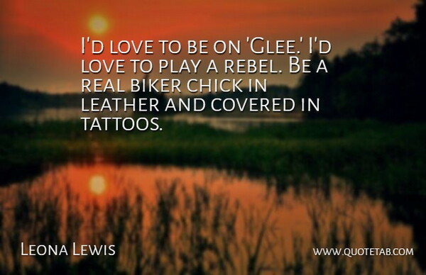 Leona Lewis Quote About Tattoo, Real, Play: Id Love To Be On...