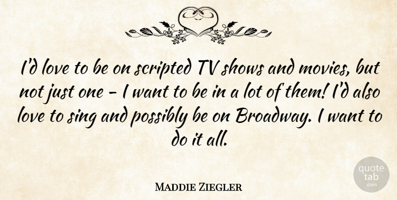 Maddie Ziegler Quote About Love, Movies, Possibly, Shows, Sing: Id Love To Be On...