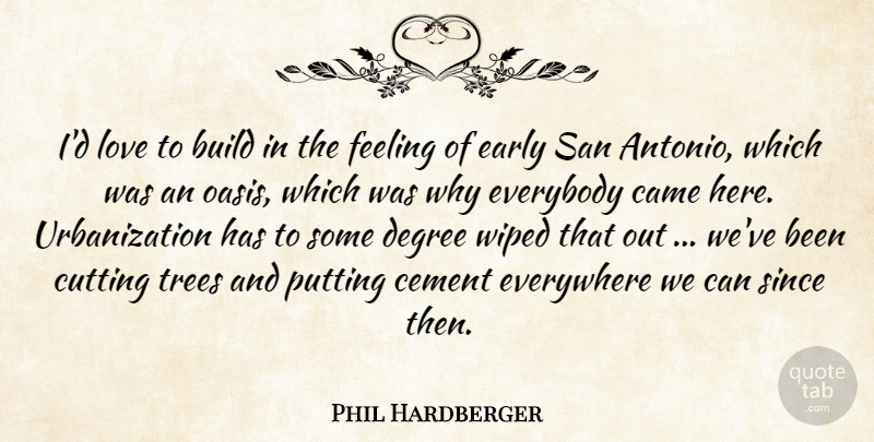 Phil Hardberger Quote About Build, Came, Cement, Cutting, Degree: Id Love To Build In...