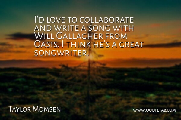 Taylor Momsen Quote About Song, Writing, Thinking: Id Love To Collaborate And...