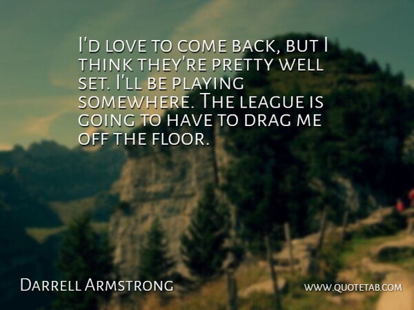 Darrell Armstrong Quote About Drag, League, Love, Playing: Id Love To Come Back...