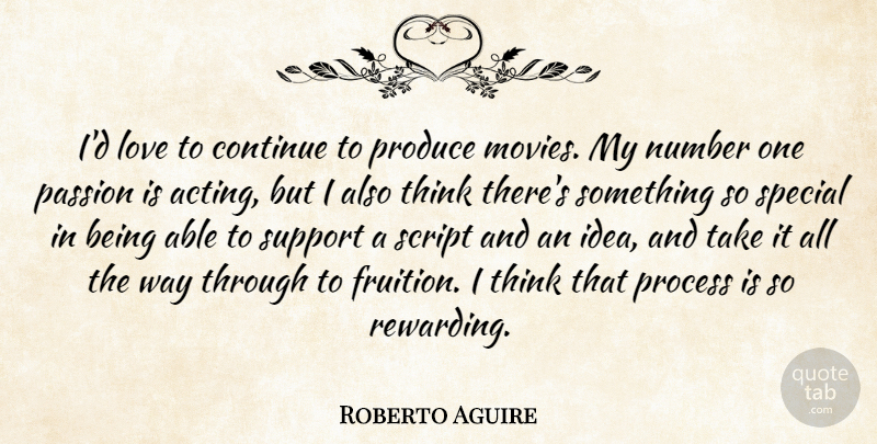 Roberto Aguire Quote About Passion, Thinking, Ideas: Id Love To Continue To...