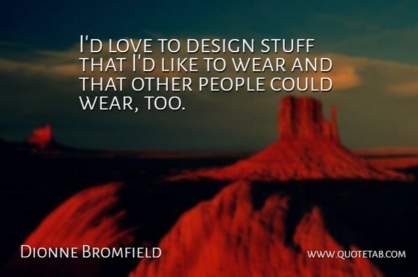Dionne Bromfield Quote About People, Design, Stuff: Id Love To Design Stuff...