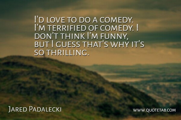 Jared Padalecki Quote About Thinking, Comedy, Thrilling: Id Love To Do A...