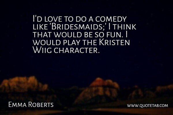 Emma Roberts Quote About Comedy, Love: Id Love To Do A...