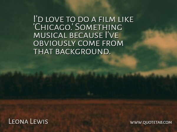 Leona Lewis Quote About Musical, Chicago, Film: Id Love To Do A...