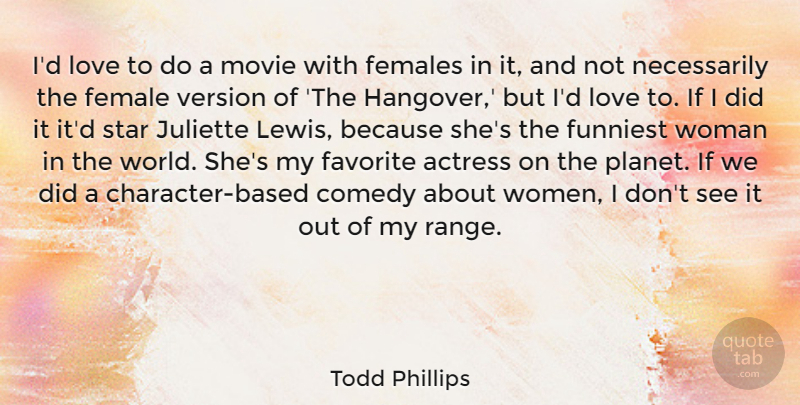 Todd Phillips Quote About Actress, Comedy, Favorite, Females, Funniest: Id Love To Do A...