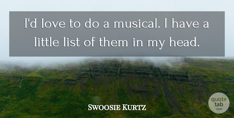 Swoosie Kurtz Quote About Musical, Lists, Littles: Id Love To Do A...