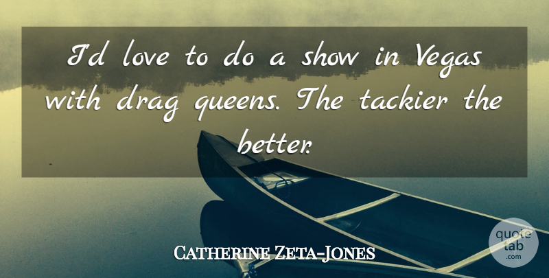Catherine Zeta-Jones Quote About Love, Queens, Vegas: Id Love To Do A...