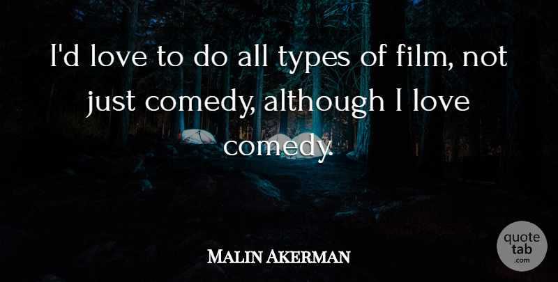 Malin Akerman Quote About Love, Types: Id Love To Do All...