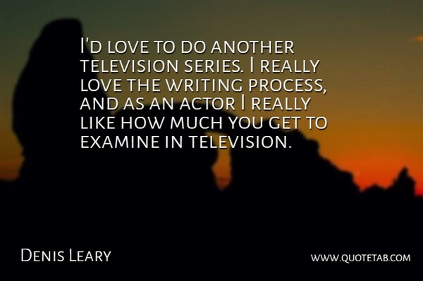Denis Leary Quote About Writing, Actors, Television: Id Love To Do Another...
