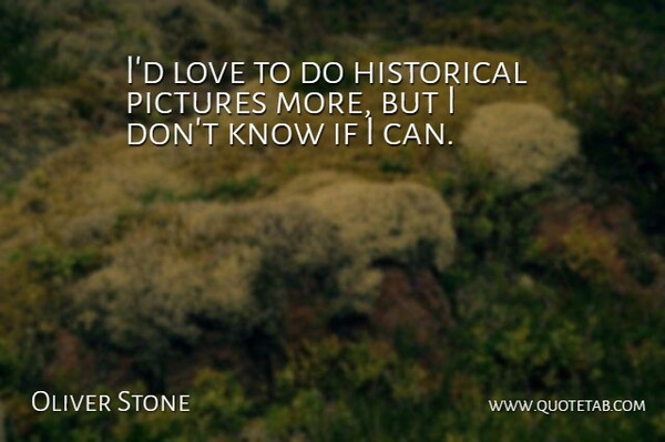 Oliver Stone Quote About Historical, I Can, Knows: Id Love To Do Historical...