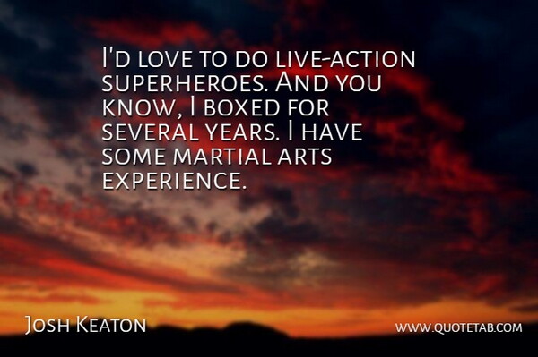 Josh Keaton Quote About Boxed, Experience, Love, Martial, Several: Id Love To Do Live...