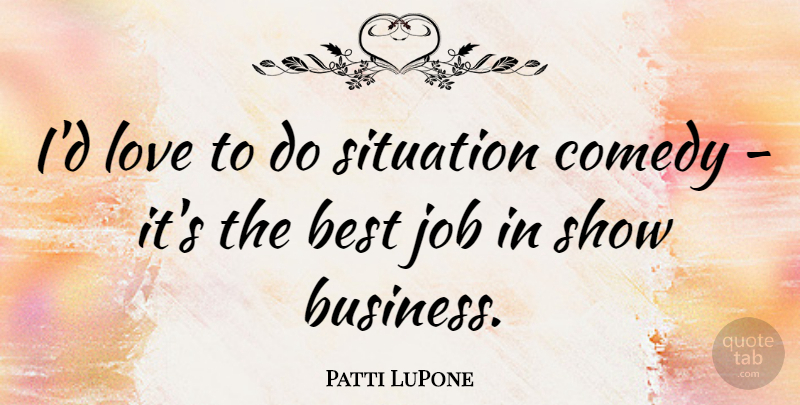 Patti LuPone Quote About Jobs, Best Job, Comedy: Id Love To Do Situation...