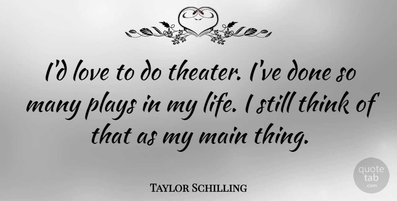 Taylor Schilling Quote About Thinking, Play, Done: Id Love To Do Theater...