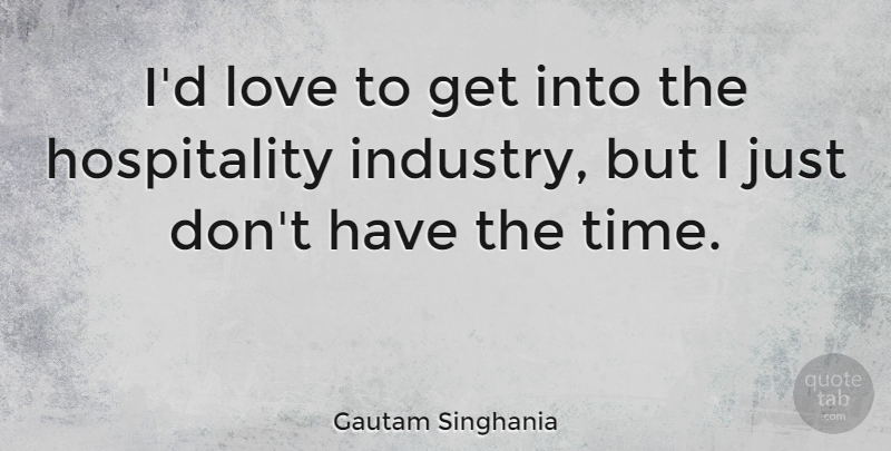 Gautam Singhania Quote About Love, Time: Id Love To Get Into...