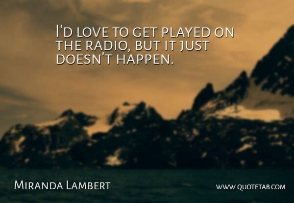 Miranda Lambert Quote About Love, Played: Id Love To Get Played...