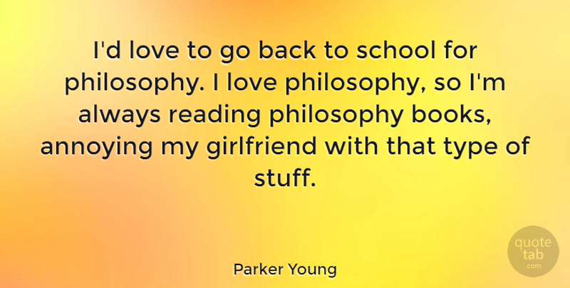 Parker Young Quote About Annoying, Girlfriend, Love, School, Type: Id Love To Go Back...