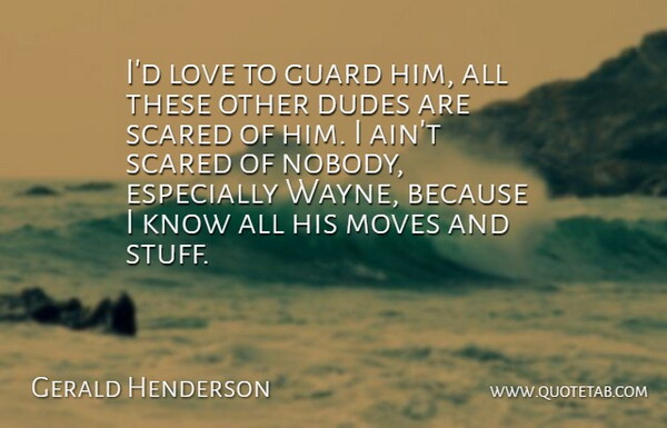 Gerald Henderson Quote About Dudes, Guard, Love, Moves, Scared: Id Love To Guard Him...