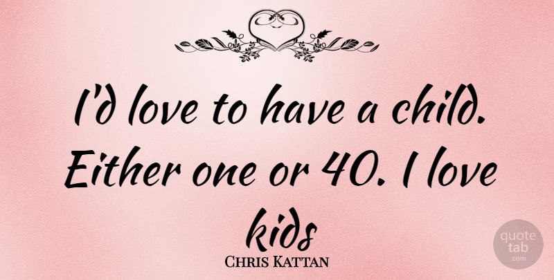 Chris Kattan Quote About Children, Kids, Kids Love: Id Love To Have A...
