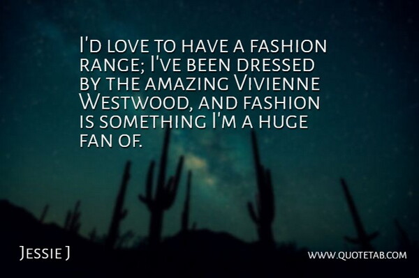 Jessie J Quote About Fashion, Fans, Range: Id Love To Have A...