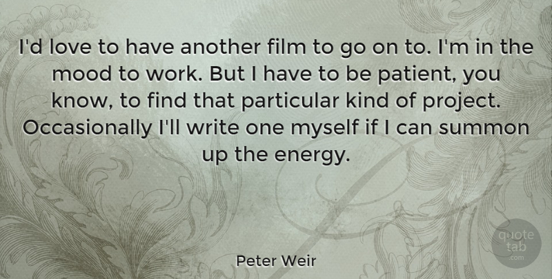 Peter Weir Quote About Love, Mood, Particular, Summon, Work: Id Love To Have Another...