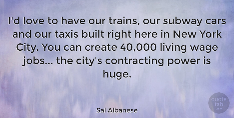 Sal Albanese Quote About Built, Create, Living, Love, Power: Id Love To Have Our...