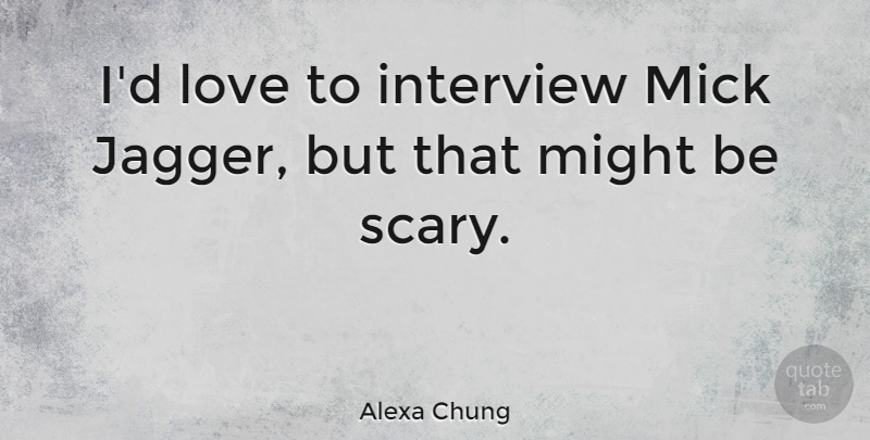 Alexa Chung Quote About Scary, Interviews, Might: Id Love To Interview Mick...