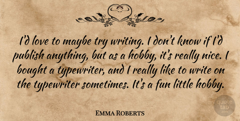 Emma Roberts Quote About Fun, Nice, Writing: Id Love To Maybe Try...