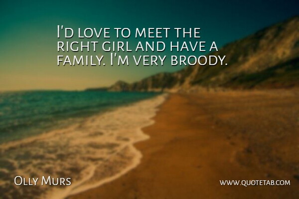 Olly Murs Quote About Family, Love, Meet: Id Love To Meet The...