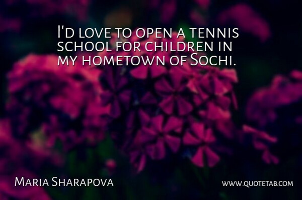 Maria Sharapova Quote About Children, School, Tennis: Id Love To Open A...
