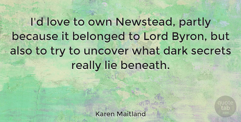 Karen Maitland Quote About Belonged, Lord, Love, Partly, Secrets: Id Love To Own Newstead...