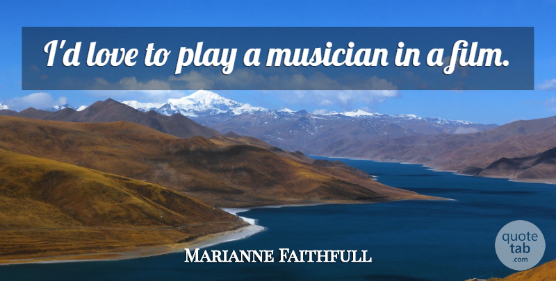 Marianne Faithfull Quote About Love: Id Love To Play A...