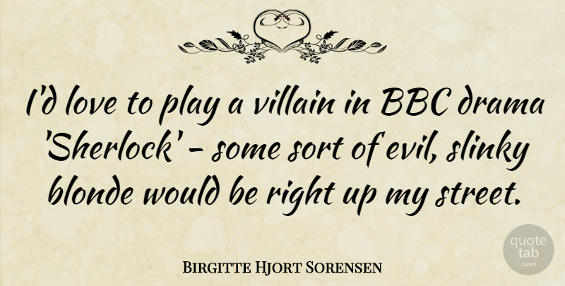 Birgitte Hjort Sorensen Quote About Bbc, Blonde, Love, Sort, Villain: Id Love To Play A...