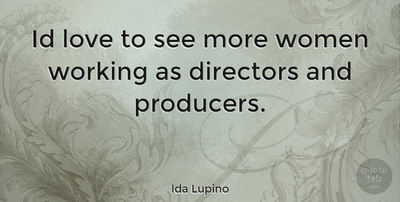 Ida Lupino Quote About Directors, Producers: Id Love To See More...