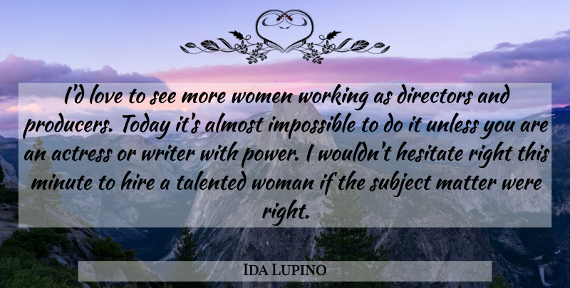Ida Lupino Quote About Matter, Today, Actresses: Id Love To See More...