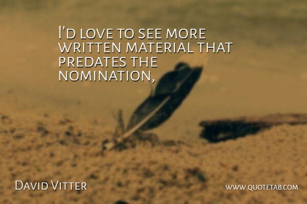 David Vitter Quote About Love, Material, Written: Id Love To See More...