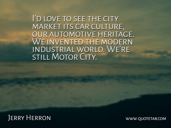 Jerry Herron Quote About Car, City, Culture, Industrial, Invented: Id Love To See The...